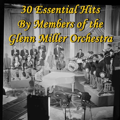 30 Essential Hits By Members of the Glenn Miller Orchestra
