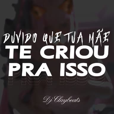 Duvido Que Tua Mãe Te Criou pra Isso