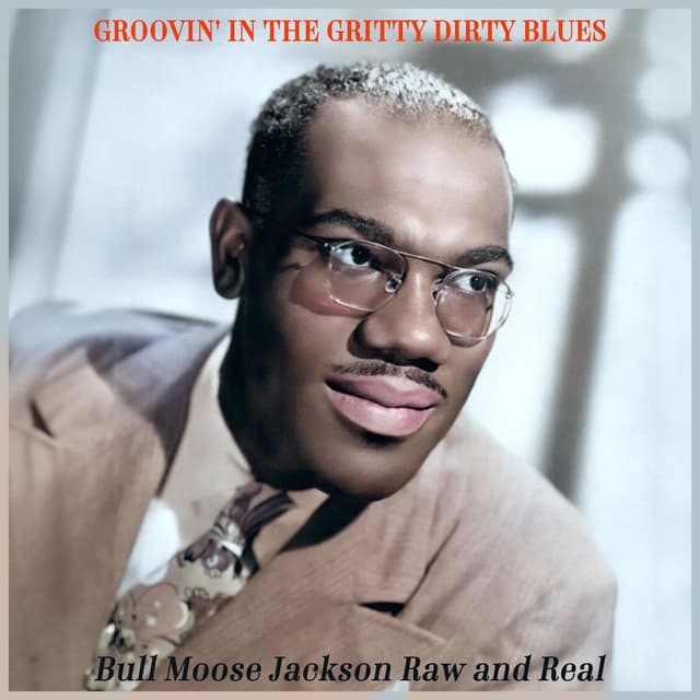 Groovin' in the Gritty Dirty Blues - Bull Moose Jackson Raw and Real