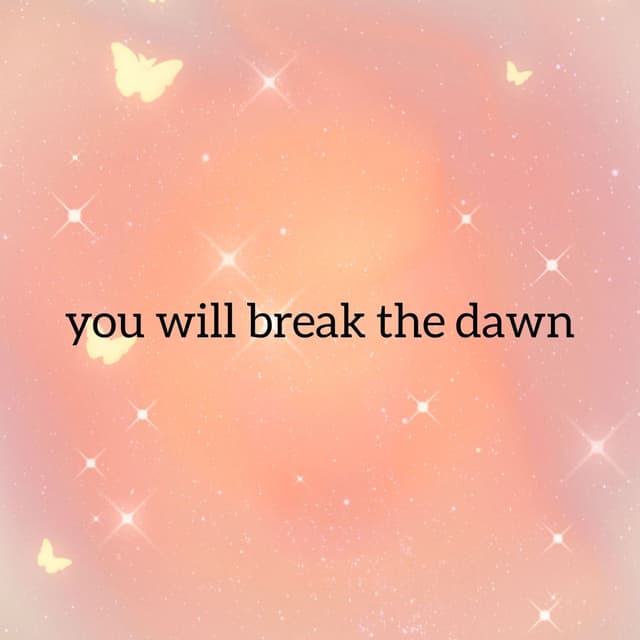 You will break the dawn
