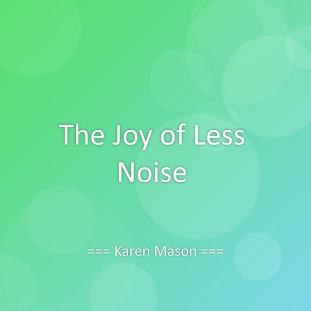 The Joy of Less Noise