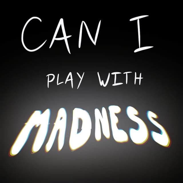 Can I Play with Madness