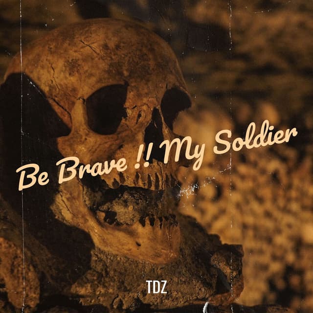 Be Brave !! My Soldier