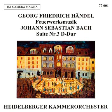 Handel: Music for the Royal Fireworks, HWV 351 - J.S. Bach: Orchestral Suite No. 3 in D Major, BWV 1068