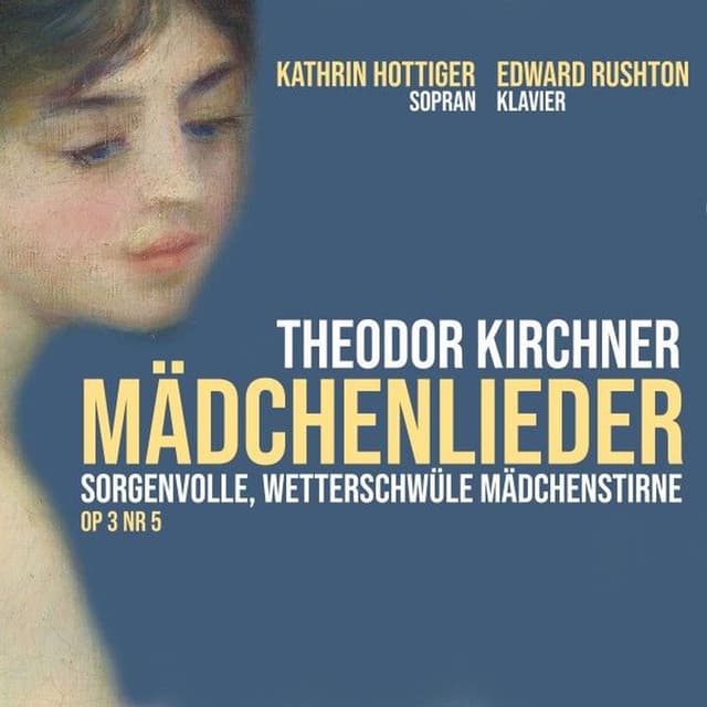 Kirchner: Mädchenlieder Op 3, V. Sorgenvolle, wetterschwüle Mädchenstirne