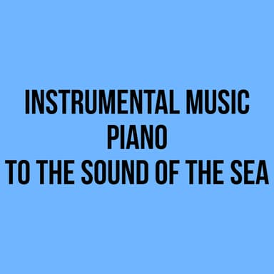 Instrumental Music - Piano to the Sound of the Sea