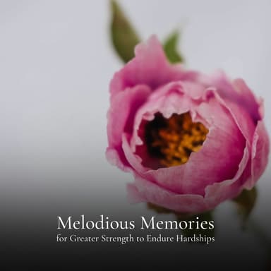 Melodious Memories for Greater Strength to Endure Hardships